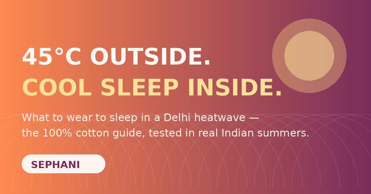 Delhi Heatwave Survival: What to Wear to Sleep When It's 45°C Outside